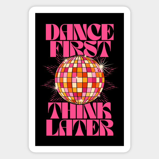 Dance First Think Later Magnet by the love shop